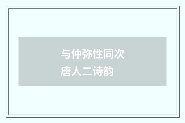 与仲弥性同次唐人二诗韵
