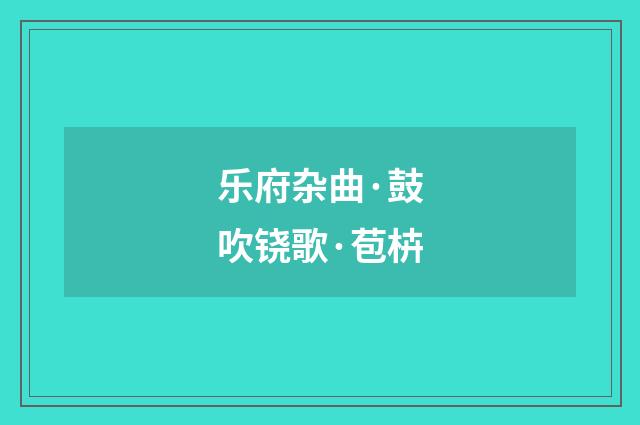 乐府杂曲·鼓吹铙歌·苞枿