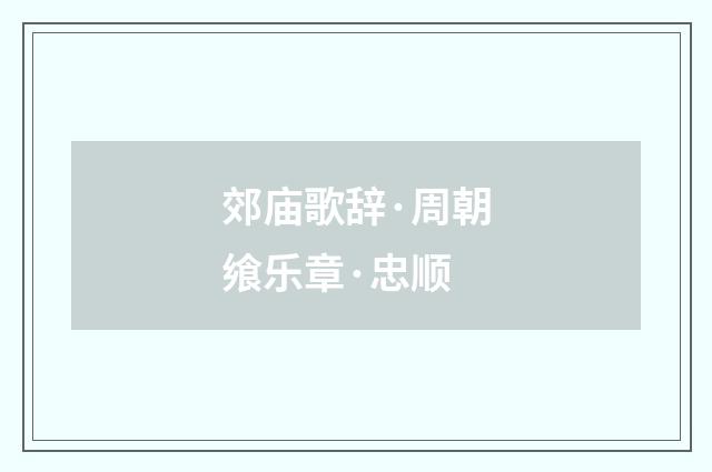 郊庙歌辞·周朝飨乐章·忠顺
