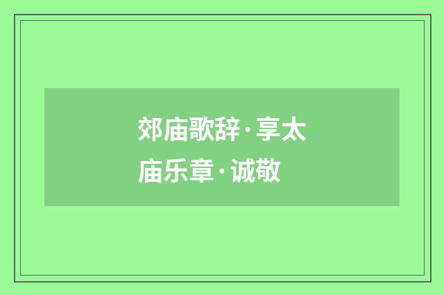 郊庙歌辞·享太庙乐章·诚敬