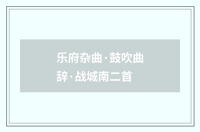 乐府杂曲·鼓吹曲辞·战城南二首