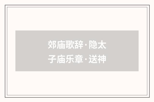 郊庙歌辞·隐太子庙乐章·送神