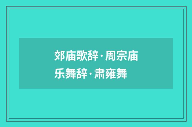 郊庙歌辞·周宗庙乐舞辞·肃雍舞