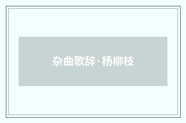 杂曲歌辞·杨柳枝