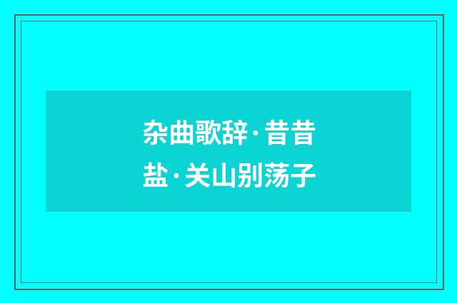 杂曲歌辞·昔昔盐·关山别荡子