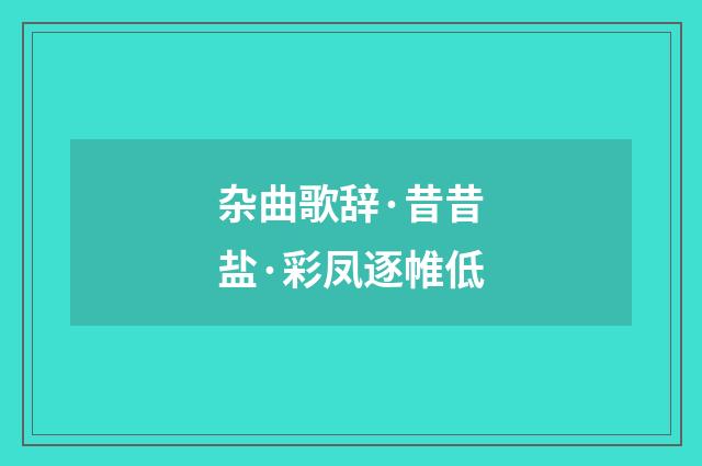 杂曲歌辞·昔昔盐·彩凤逐帷低