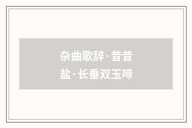 杂曲歌辞·昔昔盐·长垂双玉啼