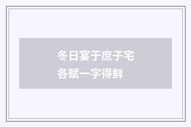 冬日宴于庶子宅各赋一字得鲜