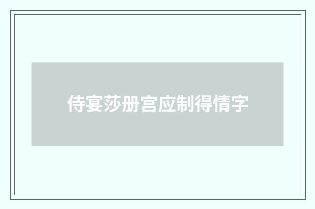 侍宴莎册宫应制得情字