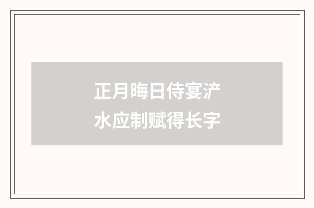正月晦日侍宴浐水应制赋得长字