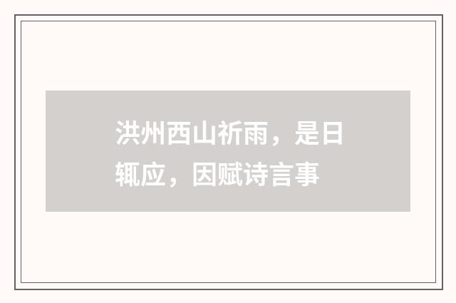 洪州西山祈雨，是日辄应，因赋诗言事