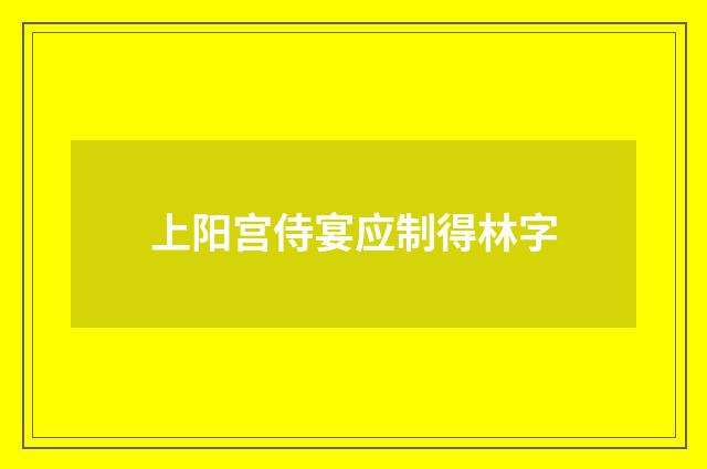 上阳宫侍宴应制得林字