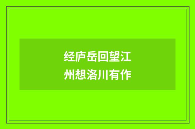 经庐岳回望江州想洛川有作