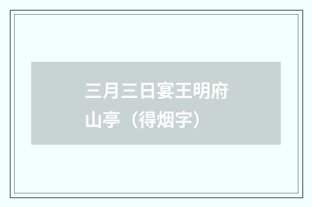 三月三日宴王明府山亭(得烟字)