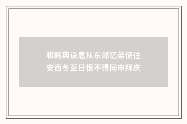 和麹典设扈从东郊忆弟使往安西冬至日恨不得同申拜庆