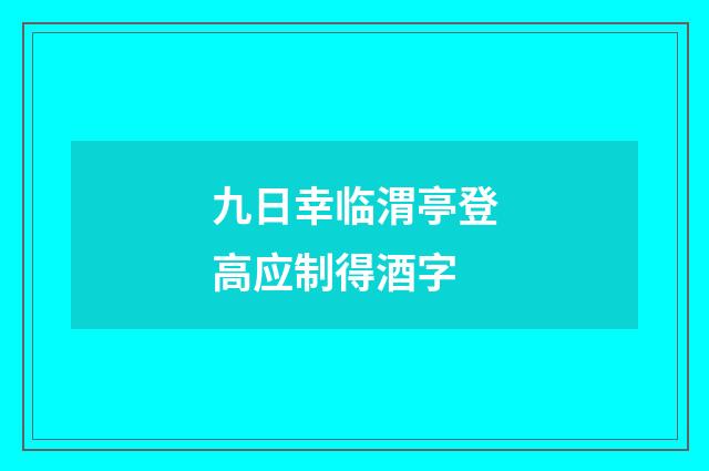 九日幸临渭亭登高应制得酒字
