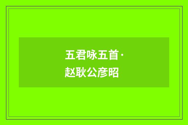 五君咏五首·赵耿公彦昭