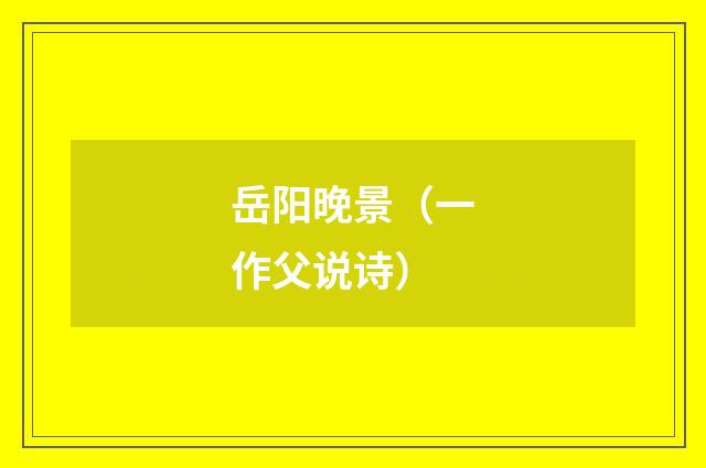 岳阳晚景（一作父说诗）