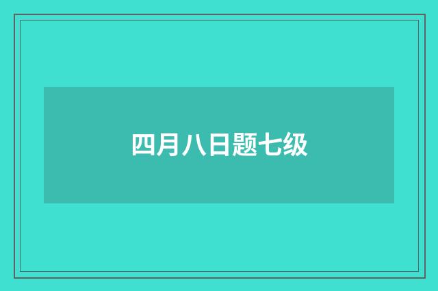四月八日题七级