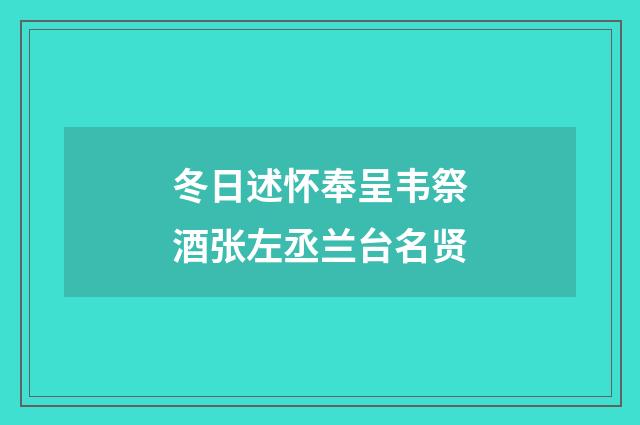 冬日述怀奉呈韦祭酒张左丞兰台名贤