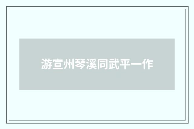 游宣州琴溪同武平一作