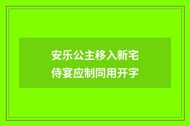 安乐公主移入新宅侍宴应制同用开字