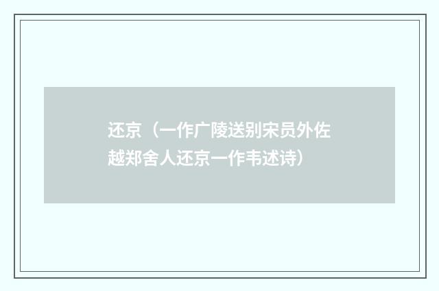 还京（一作广陵送别宋员外佐越郑舍人还京一作韦述诗）