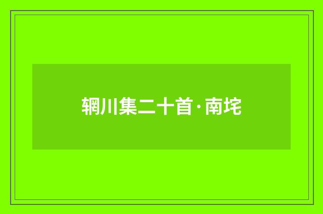 辋川集二十首·南垞