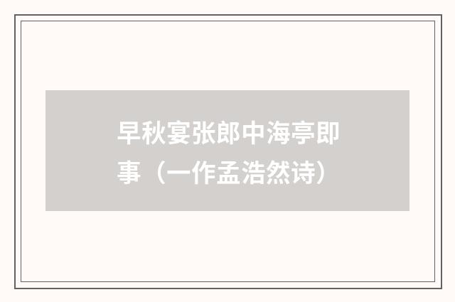 早秋宴张郎中海亭即事（一作孟浩然诗）