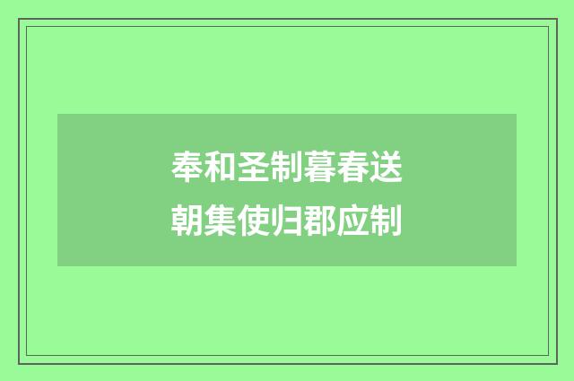 奉和圣制暮春送朝集使归郡应制