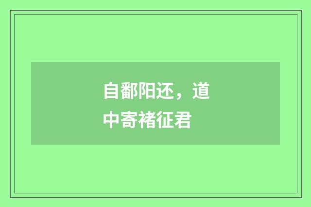 自鄱阳还,道中寄褚征君