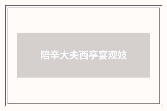 陪辛大夫西亭宴观妓