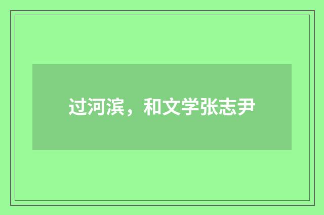 过河滨，和文学张志尹