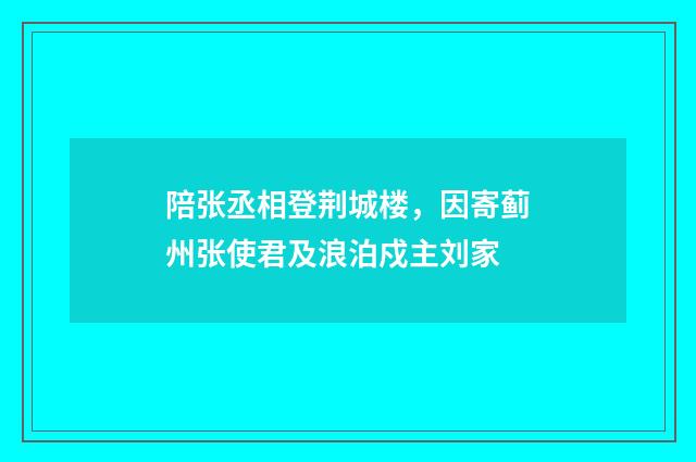 陪张丞相登荆城楼，因寄蓟州张使君及浪泊戍主刘家