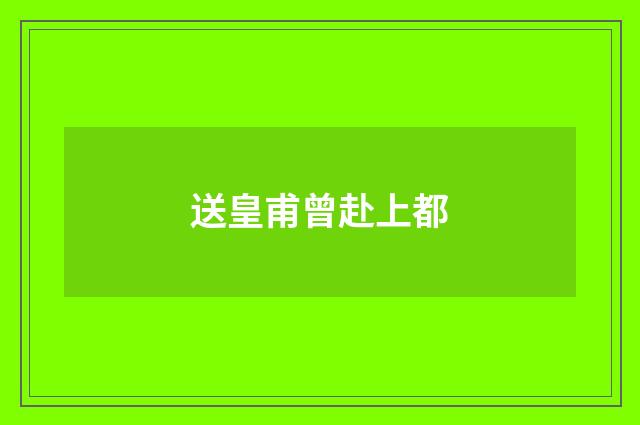 送皇甫曾赴上都
