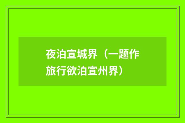 夜泊宣城界（一题作旅行欲泊宣州界）