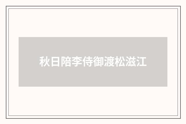 秋日陪李侍御渡松滋江
