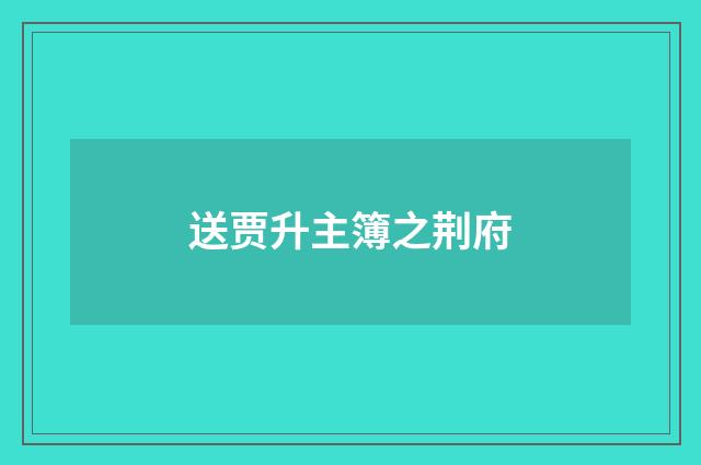 送贾升主簿之荆府