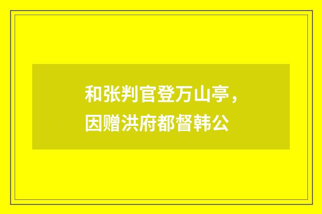 和张判官登万山亭，因赠洪府都督韩公