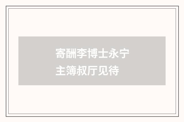 寄酬李博士永宁主簿叔厅见待