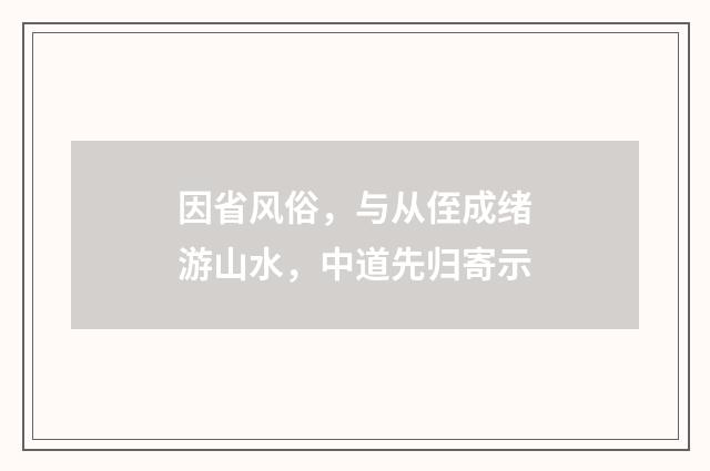 因省风俗，与从侄成绪游山水，中道先归寄示