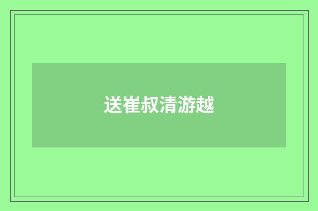 送崔叔清游越