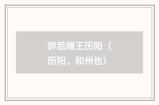 醉后赠王历阳（历阳，和州也）