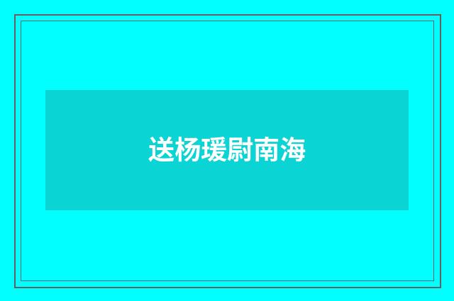 送杨瑗尉南海