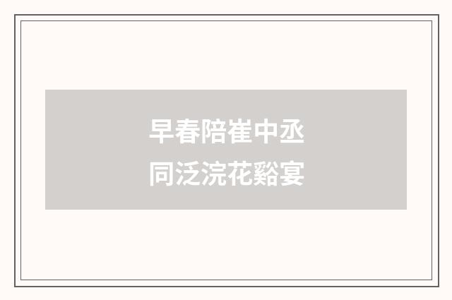 早春陪崔中丞同泛浣花谿宴