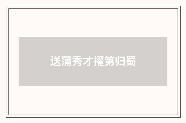 送蒲秀才擢第归蜀