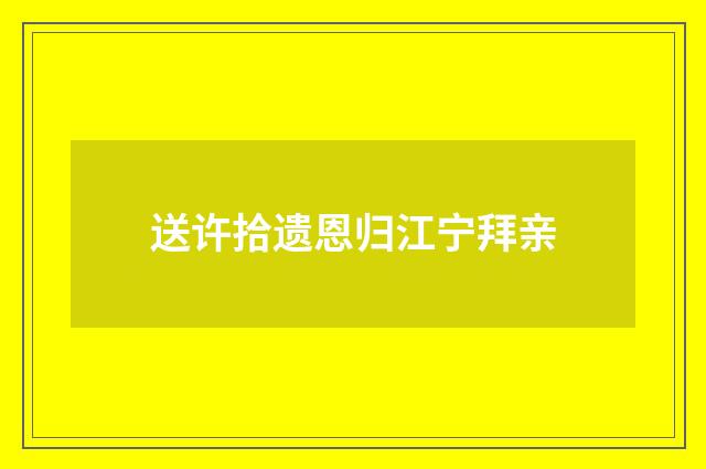 送许拾遗恩归江宁拜亲