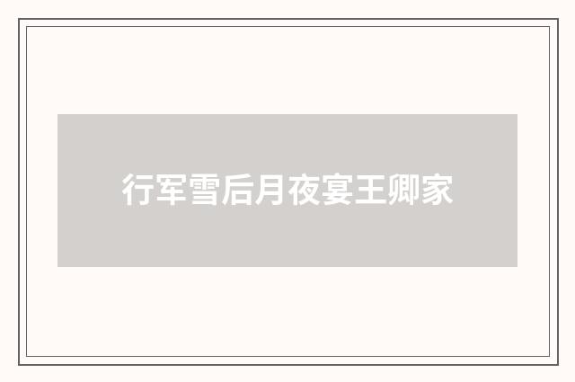 行军雪后月夜宴王卿家