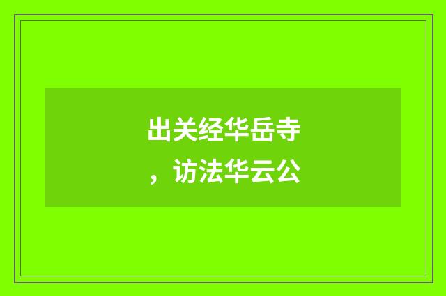 出关经华岳寺，访法华云公