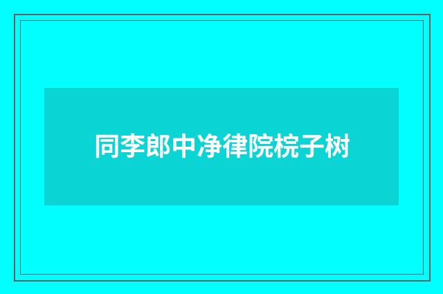 同李郎中净律院梡子树